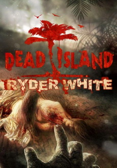 "Dead Island: Ryder White" (2012) -RELOADED